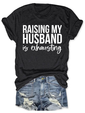 Raising My HUsband Is Exhausting T-shirt